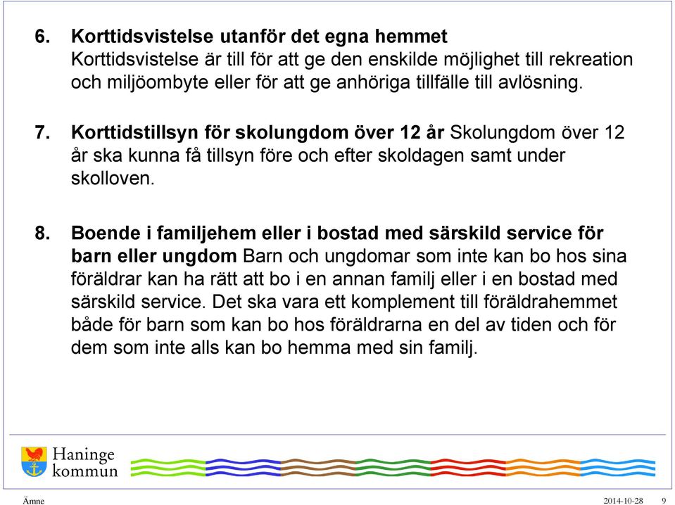 Boende i familjehem eller i bostad med särskild service för barn eller ungdom Barn och ungdomar som inte kan bo hos sina föräldrar kan ha rätt att bo i en annan familj eller i