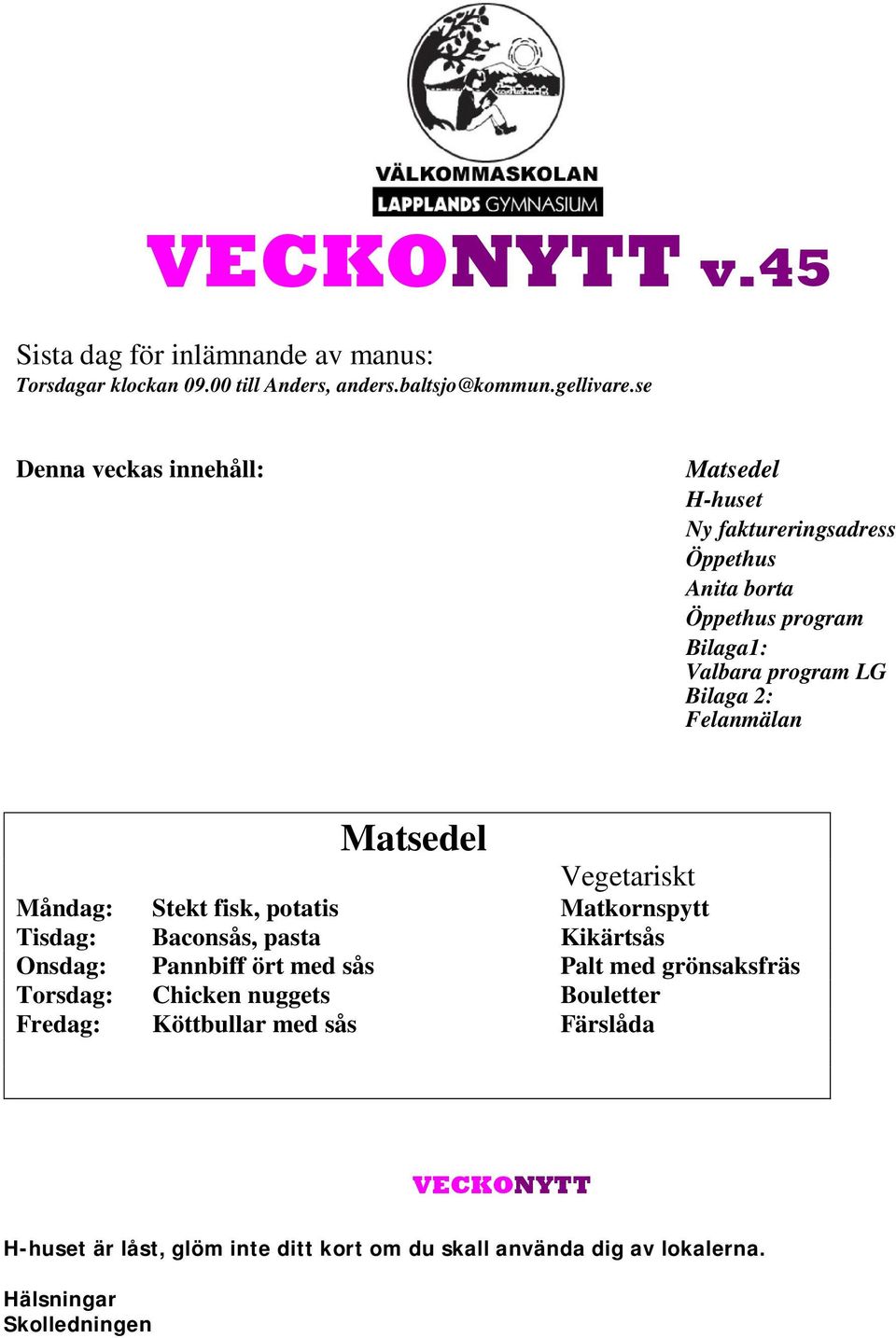 Felanmälan Matsedel Vegetariskt Måndag: Stekt fisk, potatis Matkornspytt Tisdag: Baconsås, pasta Kikärtsås Onsdag: Pannbiff ört med sås Palt med