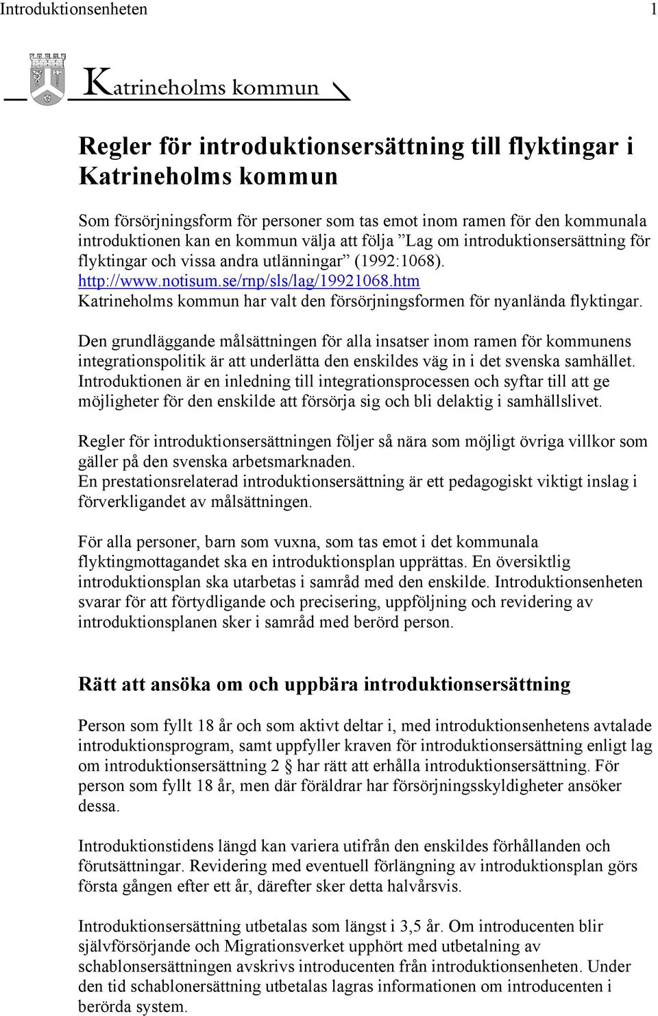 htm Katrineholms kommun har valt den försörjningsformen för nyanlända flyktingar.