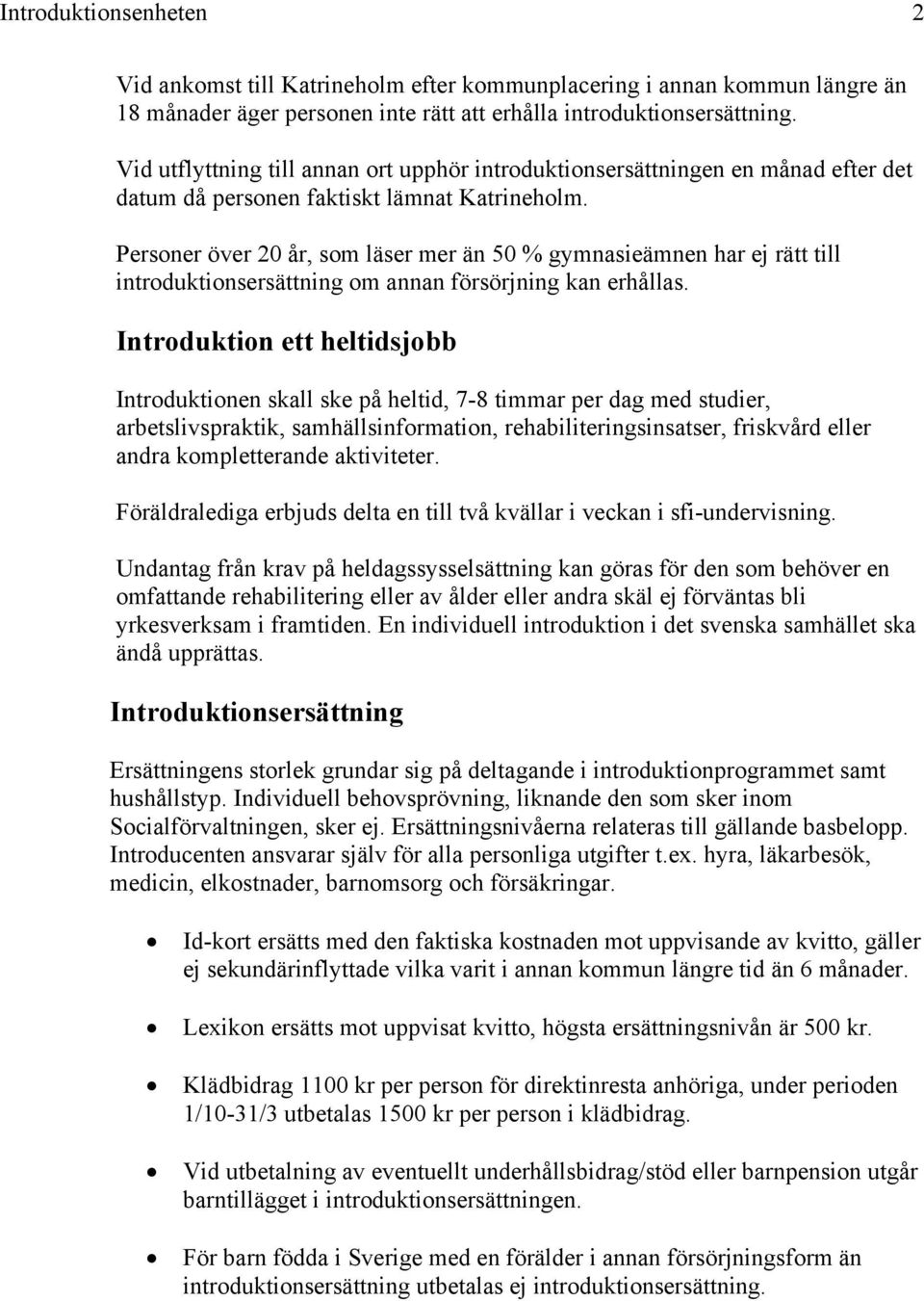 Personer över 20 år, som läser mer än 50 % gymnasieämnen har ej rätt till introduktionsersättning om annan försörjning kan erhållas.