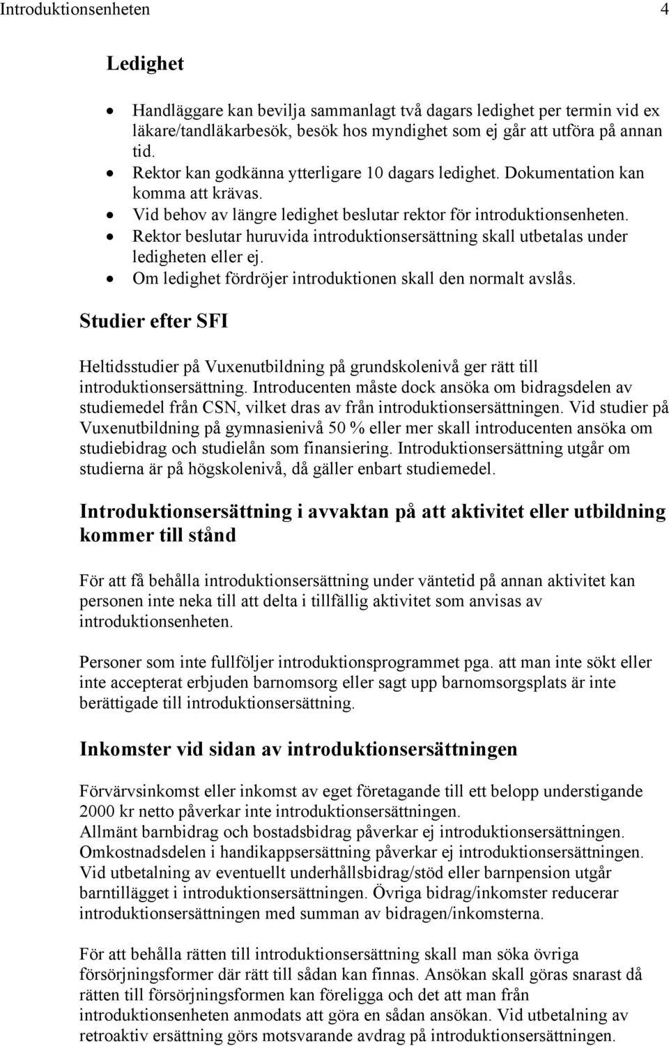 Rektor beslutar huruvida introduktionsersättning skall utbetalas under ledigheten eller ej. Om ledighet fördröjer introduktionen skall den normalt avslås.