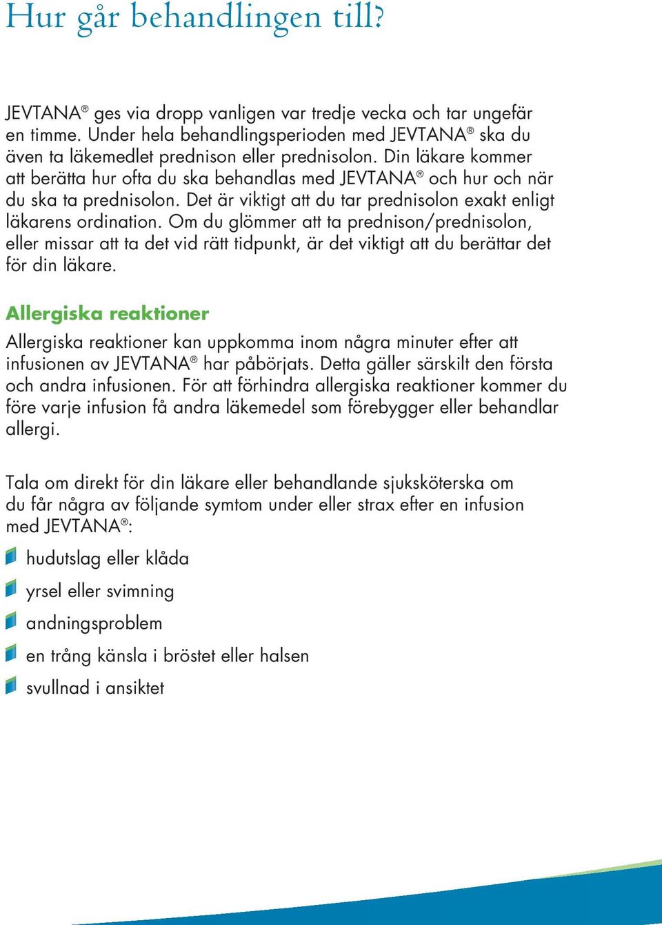 Om du glömmer att ta prednison/prednisolon, eller missar att ta det vid rätt tidpunkt, är det viktigt att du berättar det för din läkare.