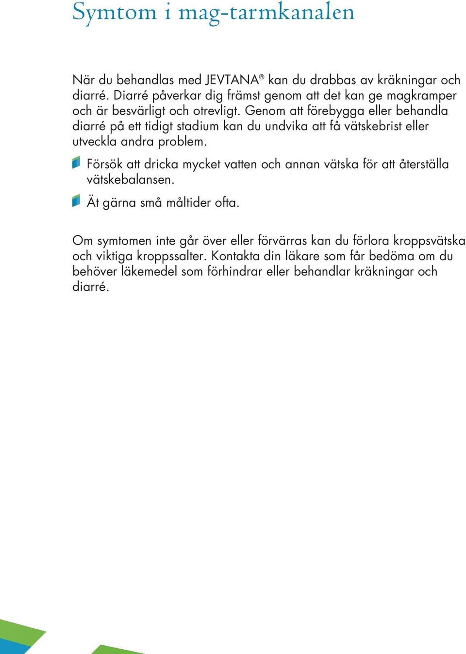 Genom att förebygga eller behandla diarré på ett tidigt stadium kan du undvika att få vätskebrist eller utveckla andra problem.