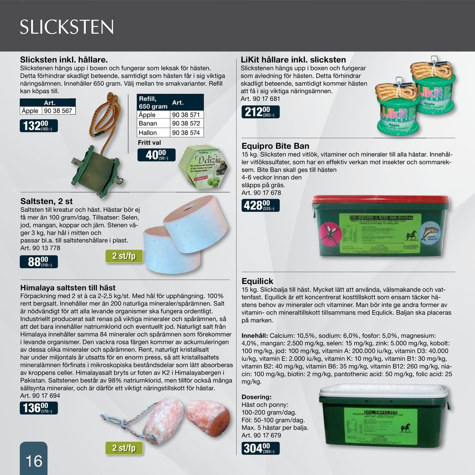 Tillsatser: Selen, jod, mangan, koppar och järn. Stenen väger 3 kg, har hål i mitten och passar bl.a. till saltstenshållare i plast. Art.