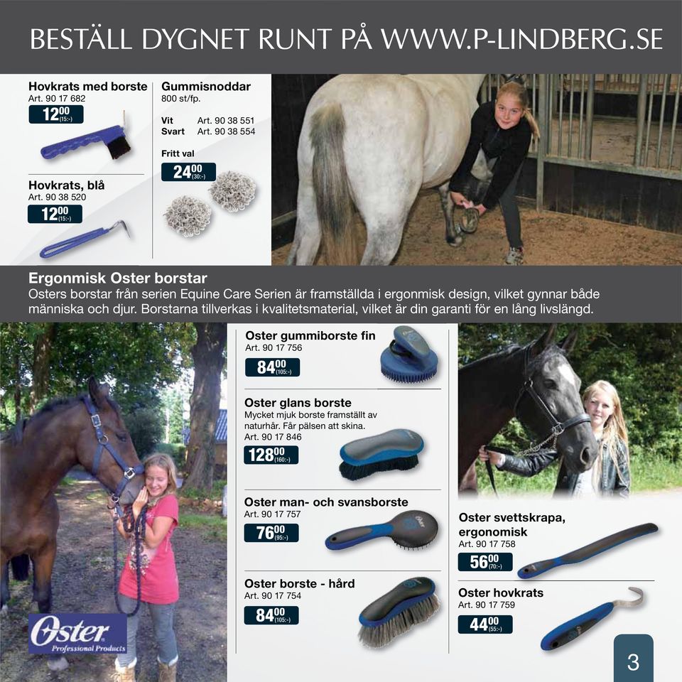 Borstarna tillverkas i kvalitetsmaterial, vilket är din garanti för en lång livslängd. Oster gummiborste fin Art. 90 17 756 84 00 (105:-) Oster glans borste Mycket mjuk borste framställt av naturhår.