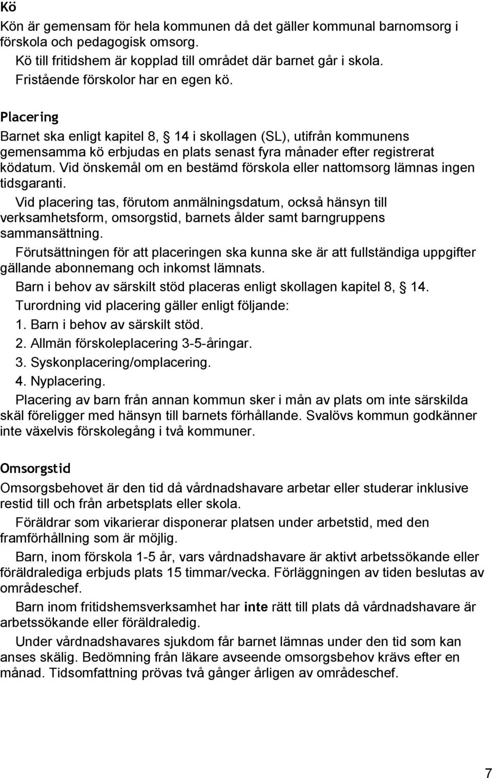Vid önskemål om en bestämd förskola eller nattomsorg lämnas ingen tidsgaranti.
