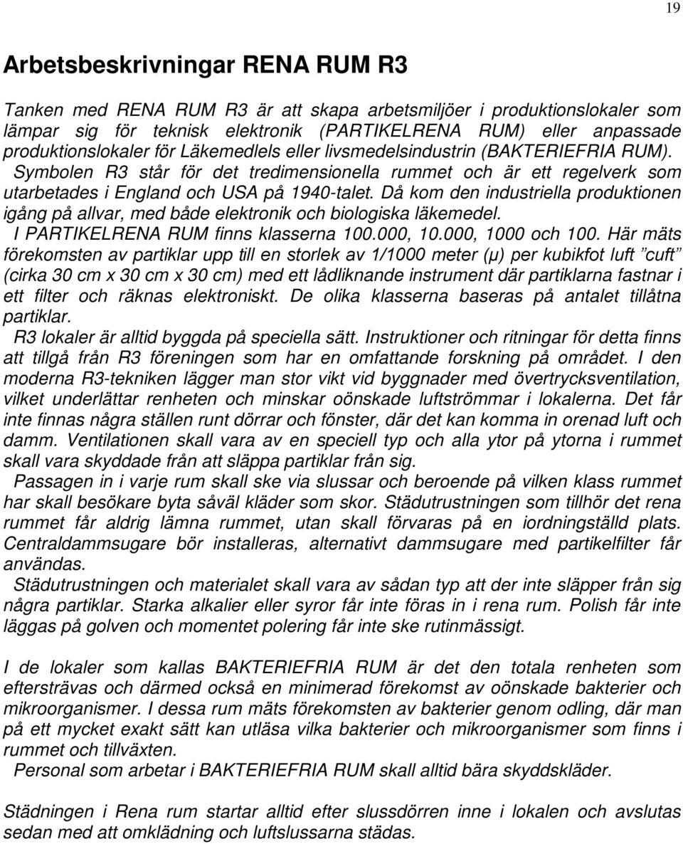 Då kom den industriella produktionen igång på allvar, med både elektronik och biologiska läkemedel. I PARTIKELRENA RUM finns klasserna 100.000, 10.000, 1000 och 100.