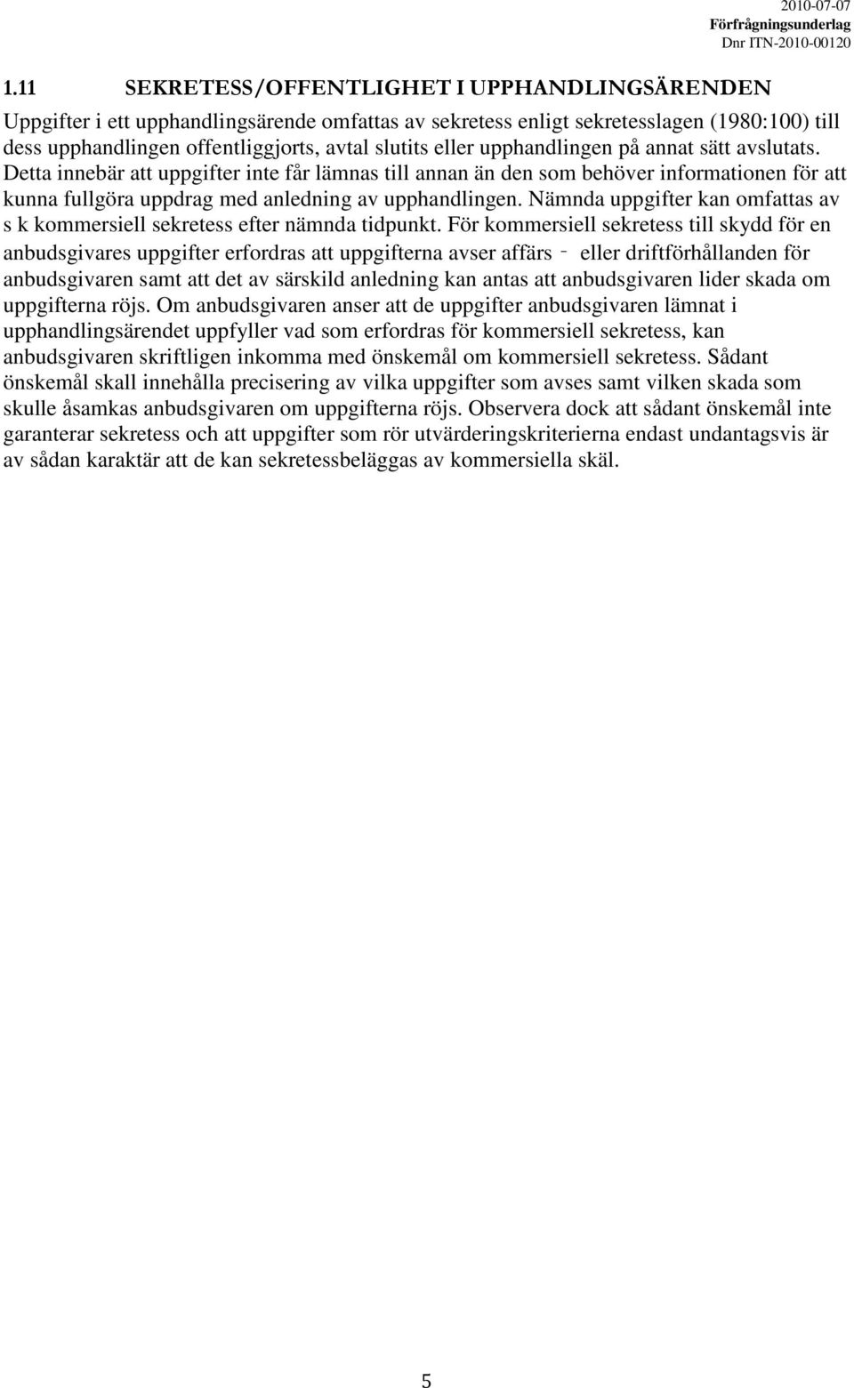 Nämnda uppgifter kan omfattas av s k kommersiell sekretess efter nämnda tidpunkt.