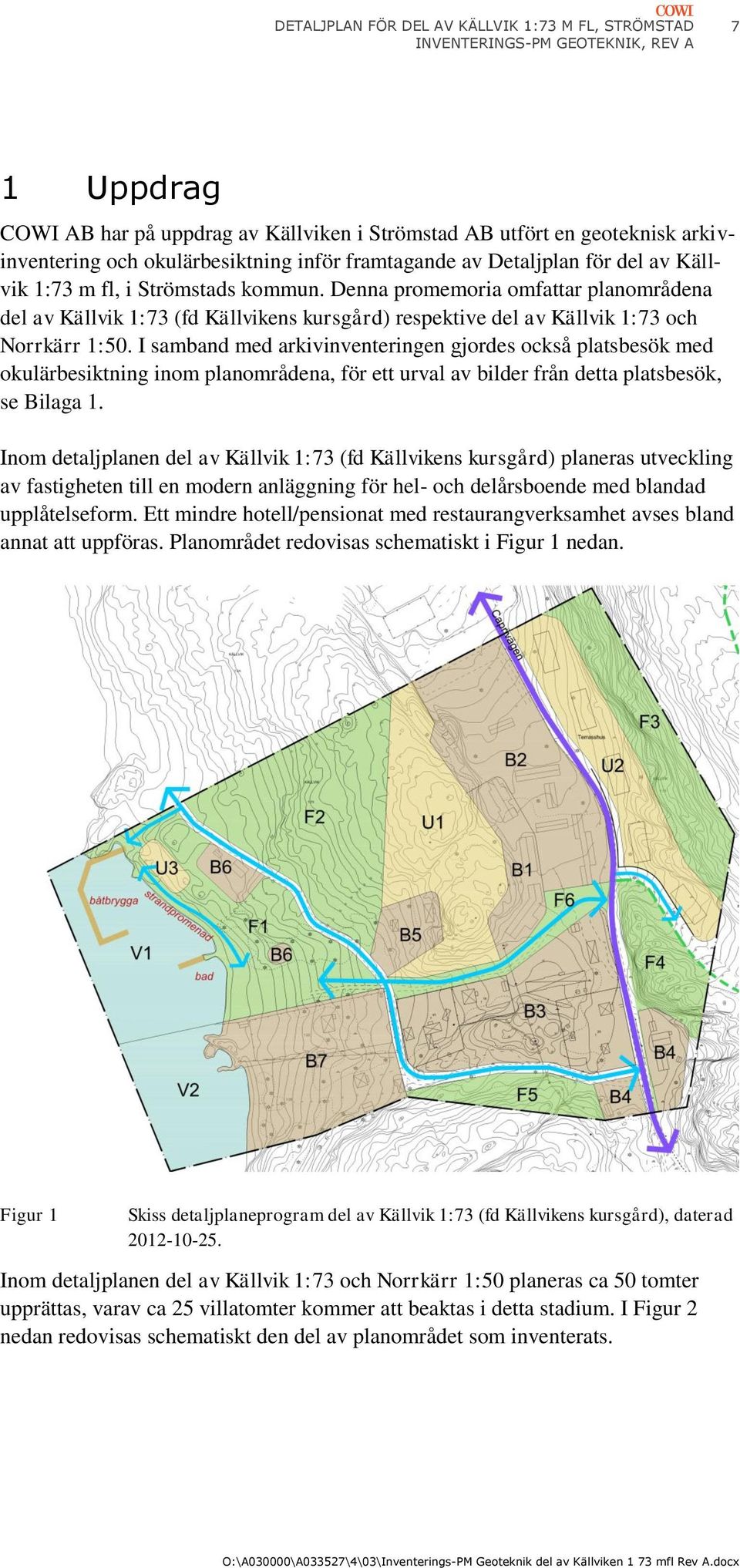 I samband med arkivinventeringen gjordes också platsbesök med okulärbesiktning inom planområdena, för ett urval av bilder från detta platsbesök, se Bilaga 1.