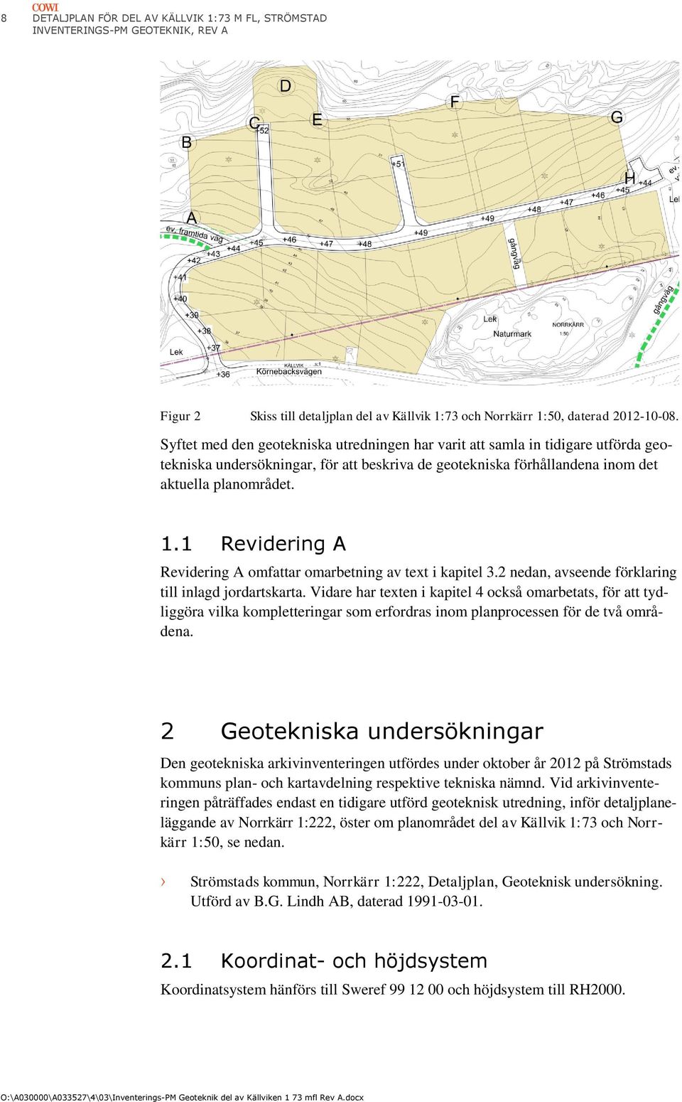 1 Revidering A Revidering A omfattar omarbetning av text i kapitel 3.2 nedan, avseende förklaring till inlagd jordartskarta.