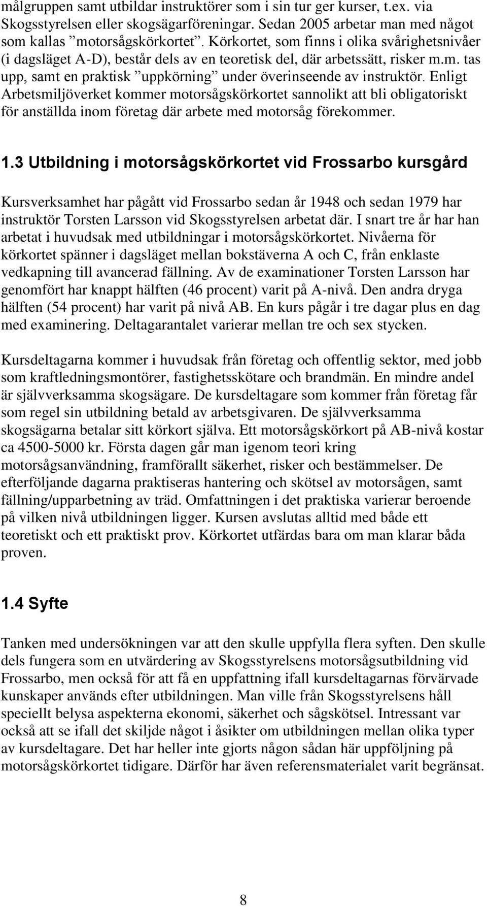 Enligt Arbetsmiljöverket kommer motorsågskörkortet sannolikt att bli obligatoriskt för anställda inom företag där arbete med motorsåg förekommer. 1.