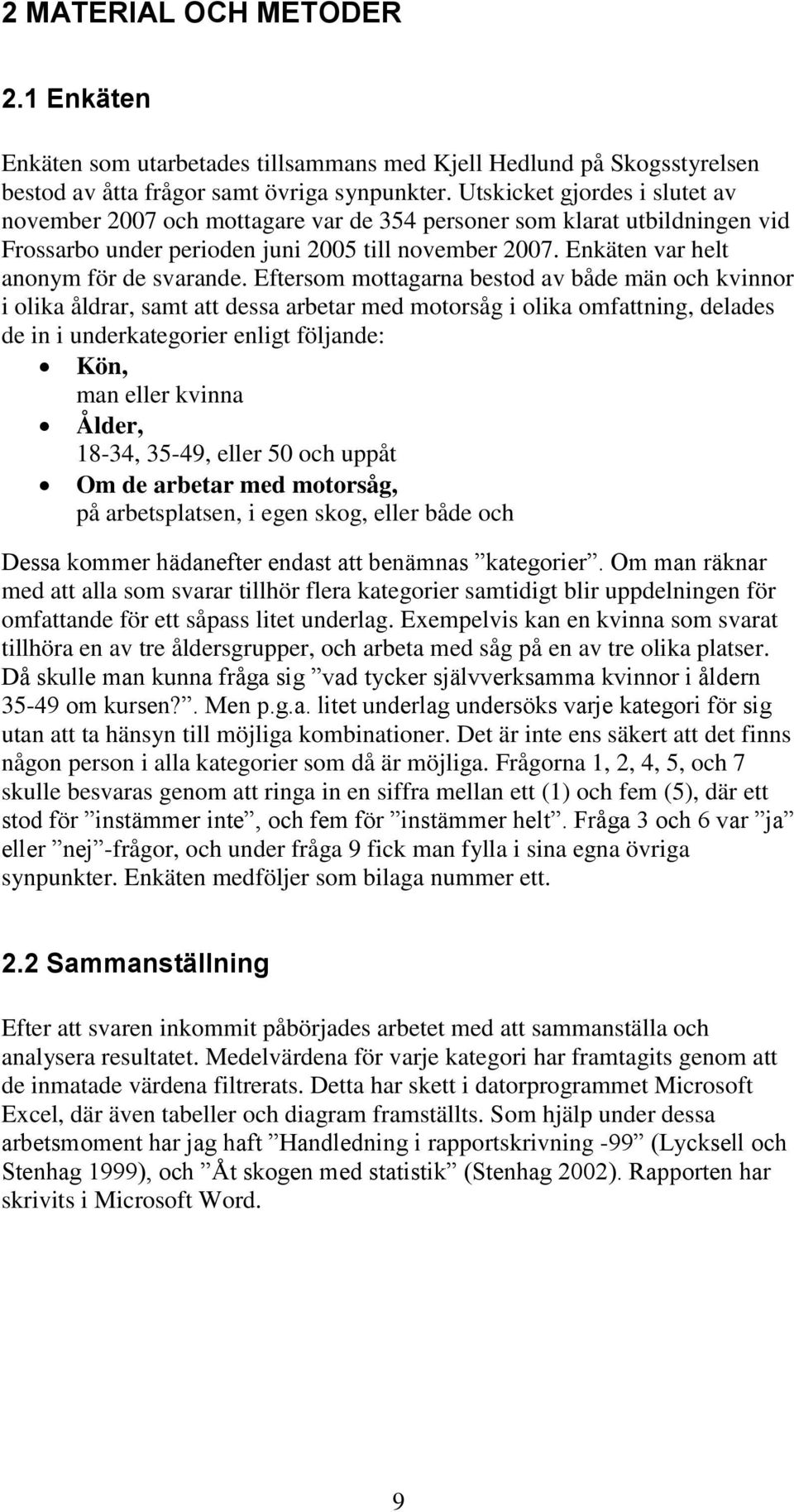 Enkäten var helt anonym för de svarande.