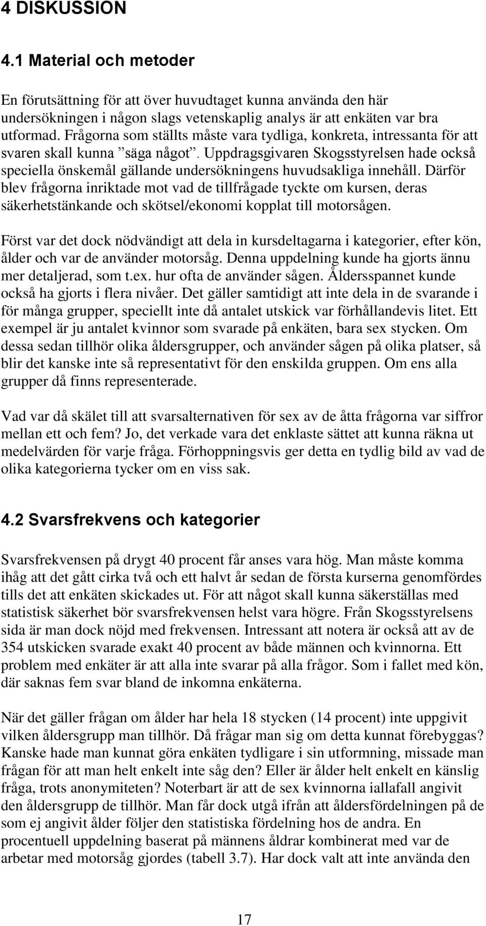Uppdragsgivaren Skogsstyrelsen hade också speciella önskemål gällande undersökningens huvudsakliga innehåll.