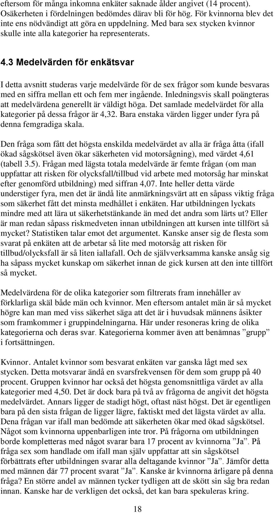 3 Medelvärden för enkätsvar I detta avsnitt studeras varje medelvärde för de sex frågor som kunde besvaras med en siffra mellan ett och fem mer ingående.