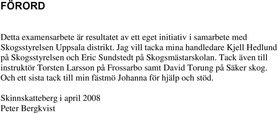 Jag vill tacka mina handledare Kjell Hedlund på Skogsstyrelsen och Eric Sundstedt på Skogsmästarskolan.