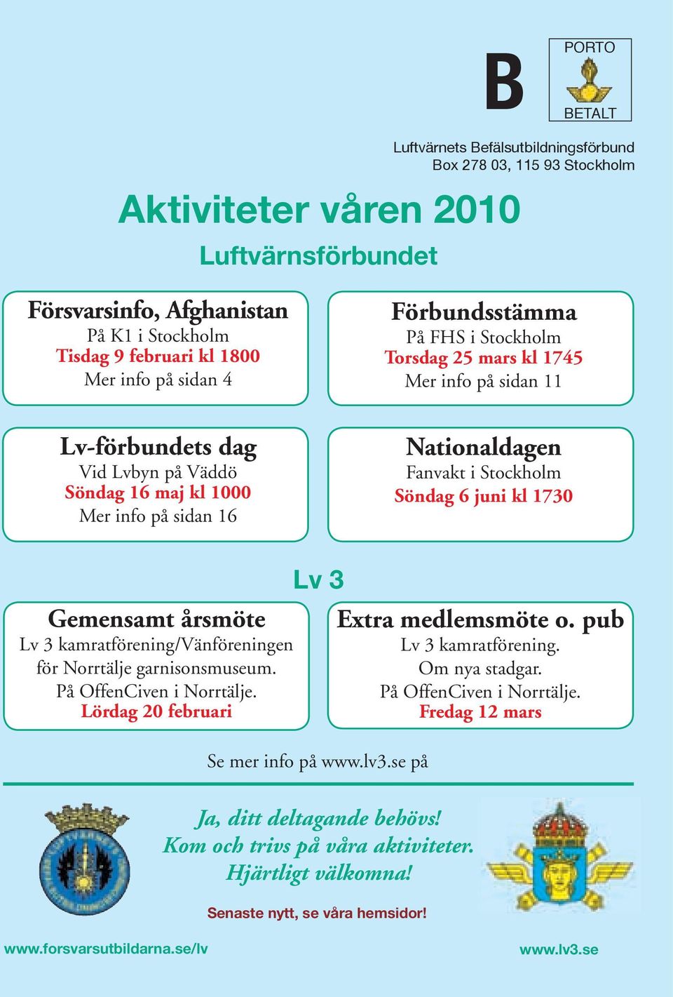 Stockholm Söndag 6 juni kl 1730 Gemensamt årsmöte Lv 3 kamratförening/vänföreningen för Norrtälje garnisonsmuseum. På OffenCiven i Norrtälje. Lördag 20 februari Lv 3 Se mer info på www.lv3.