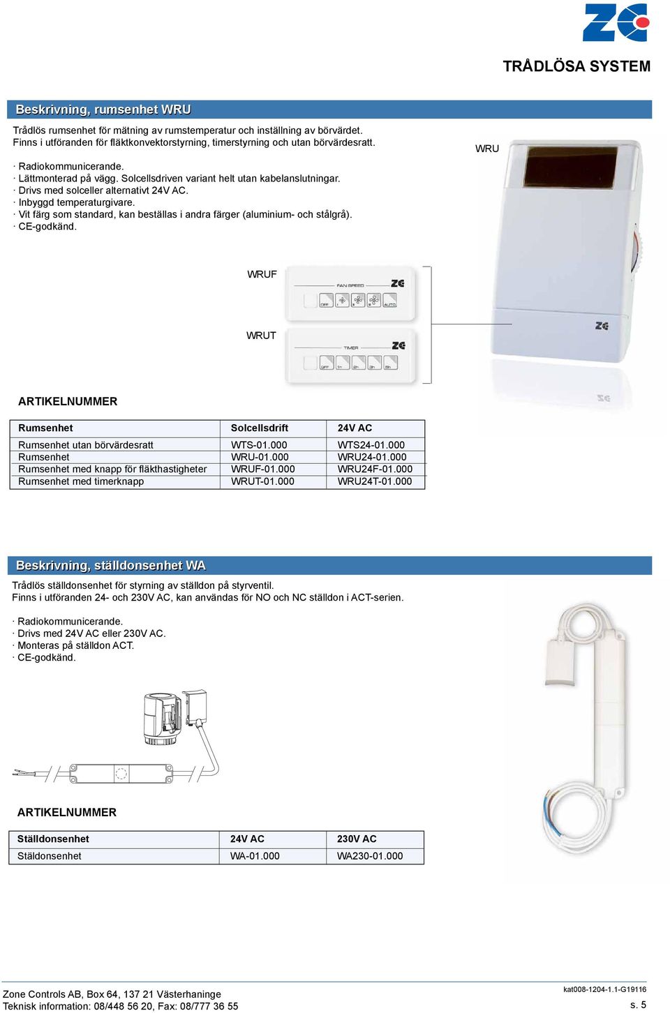 Drivs med solceller alternativt. Inbyggd temperaturgivare. it färg som standard, kan beställas i andra färger (aluminium- och stålgrå).