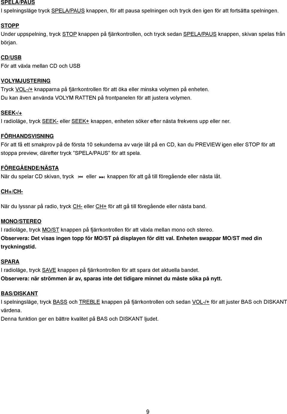 CD/USB För att växla mellan CD och USB VOLYMJUSTERING Tryck VOL-/+ knapparna på fjärrkontrollen för att öka eller minska volymen på enheten.