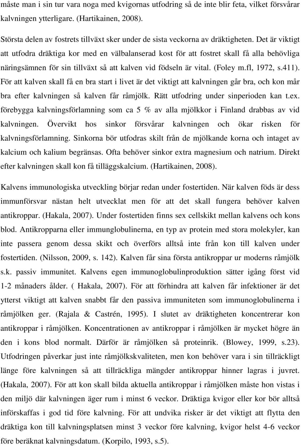 Det är viktigt att utfodra dräktiga kor med en välbalanserad kost för att fostret skall få alla behövliga näringsämnen för sin tillväxt så att kalven vid födseln är vital. (Foley m.fl, 1972, s.411).