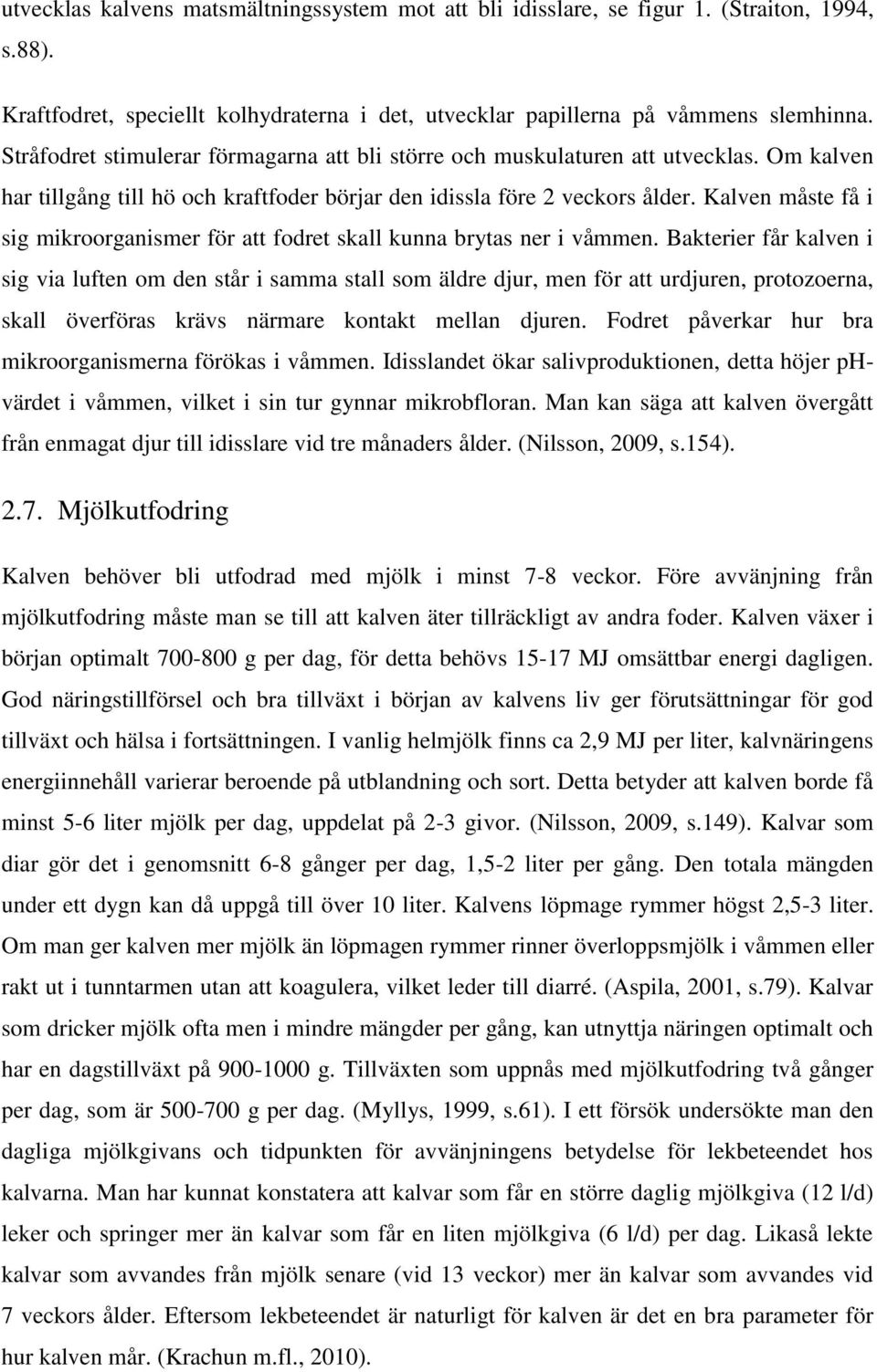 Kalven måste få i sig mikroorganismer för att fodret skall kunna brytas ner i våmmen.