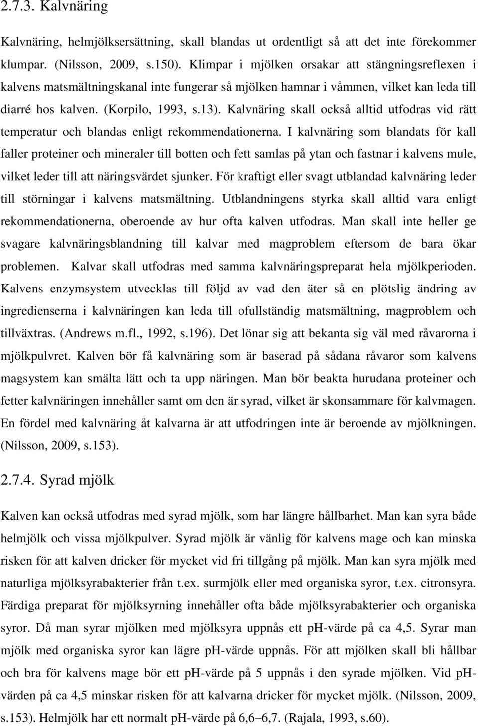Kalvnäring skall också alltid utfodras vid rätt temperatur och blandas enligt rekommendationerna.