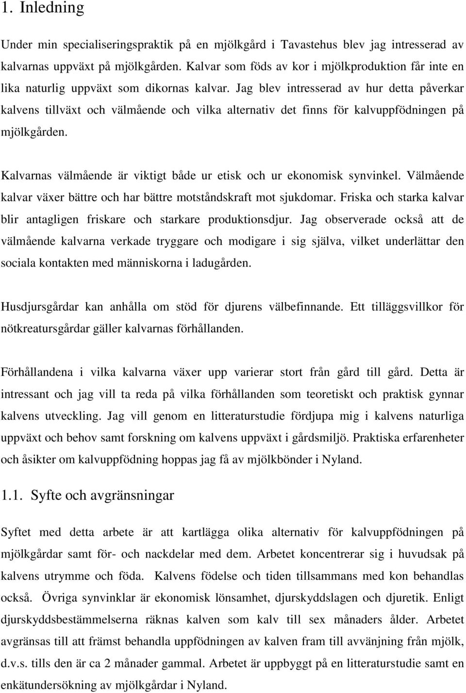 Jag blev intresserad av hur detta påverkar kalvens tillväxt och välmående och vilka alternativ det finns för kalvuppfödningen på mjölkgården.