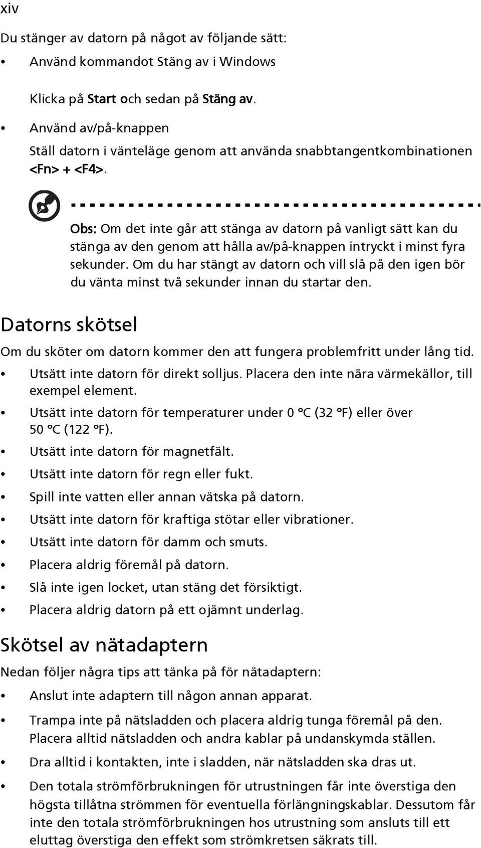 Obs: Om det inte går att stänga av datorn på vanligt sätt kan du stänga av den genom att hålla av/på-knappen intryckt i minst fyra sekunder.