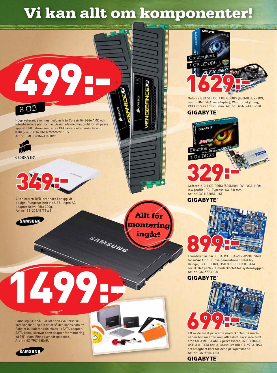 Designade med låg profil för att passa speciellt till datorer med stora CPU-kylare eller små chassin. 8 GB (2x4 GB) 1600MHz 9-9-9-24, 1.5V.