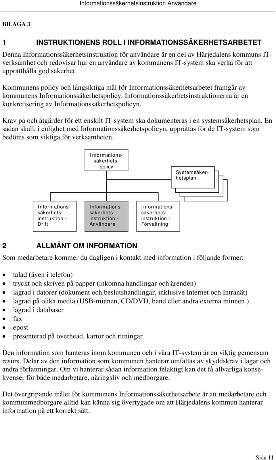 Informationssäkerhetsinstruktionerna är en konkretisering av Informationssäkerhetspolicyn. Krav på och åtgärder för ett enskilt IT-system ska dokumenteras i en systemsäkerhetsplan.