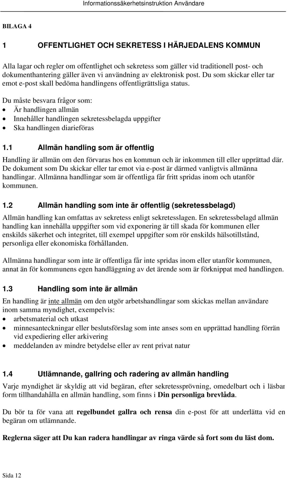 Du måste besvara frågor som: Är handlingen allmän Innehåller handlingen sekretessbelagda uppgifter Ska handlingen diarieföras 1.