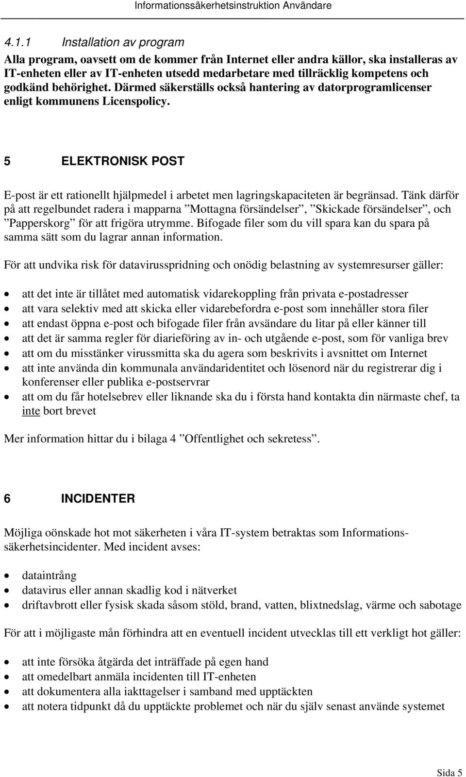 5 ELEKTRONISK POST E-post är ett rationellt hjälpmedel i arbetet men lagringskapaciteten är begränsad.