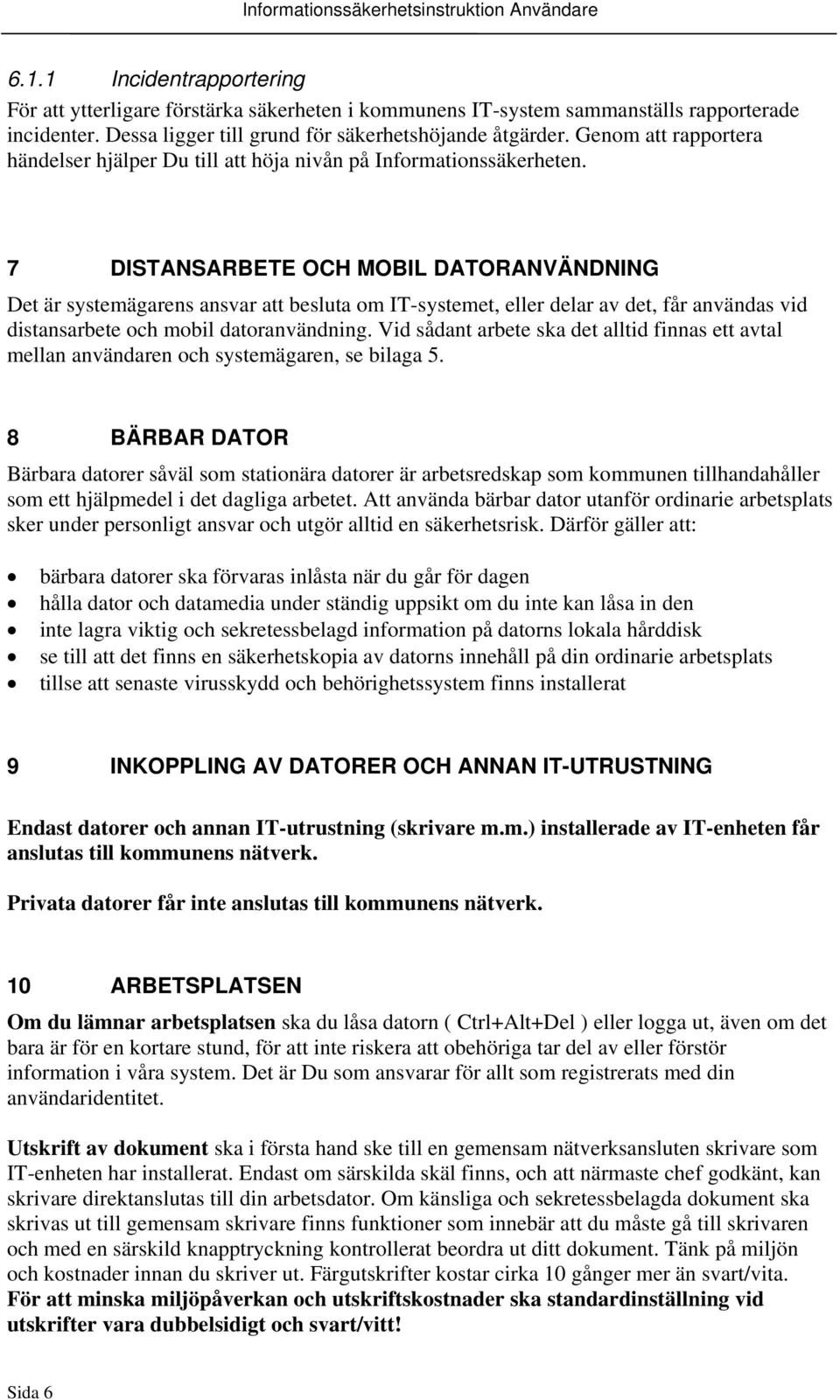 7 DISTANSARBETE OCH MOBIL DATORANVÄNDNING Det är systemägarens ansvar att besluta om IT-systemet, eller delar av det, får användas vid distansarbete och mobil datoranvändning.
