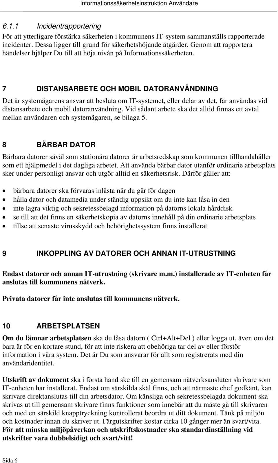 7 DISTANSARBETE OCH MOBIL DATORANVÄNDNING Det är systemägarens ansvar att besluta om IT-systemet, eller delar av det, får användas vid distansarbete och mobil datoranvändning.