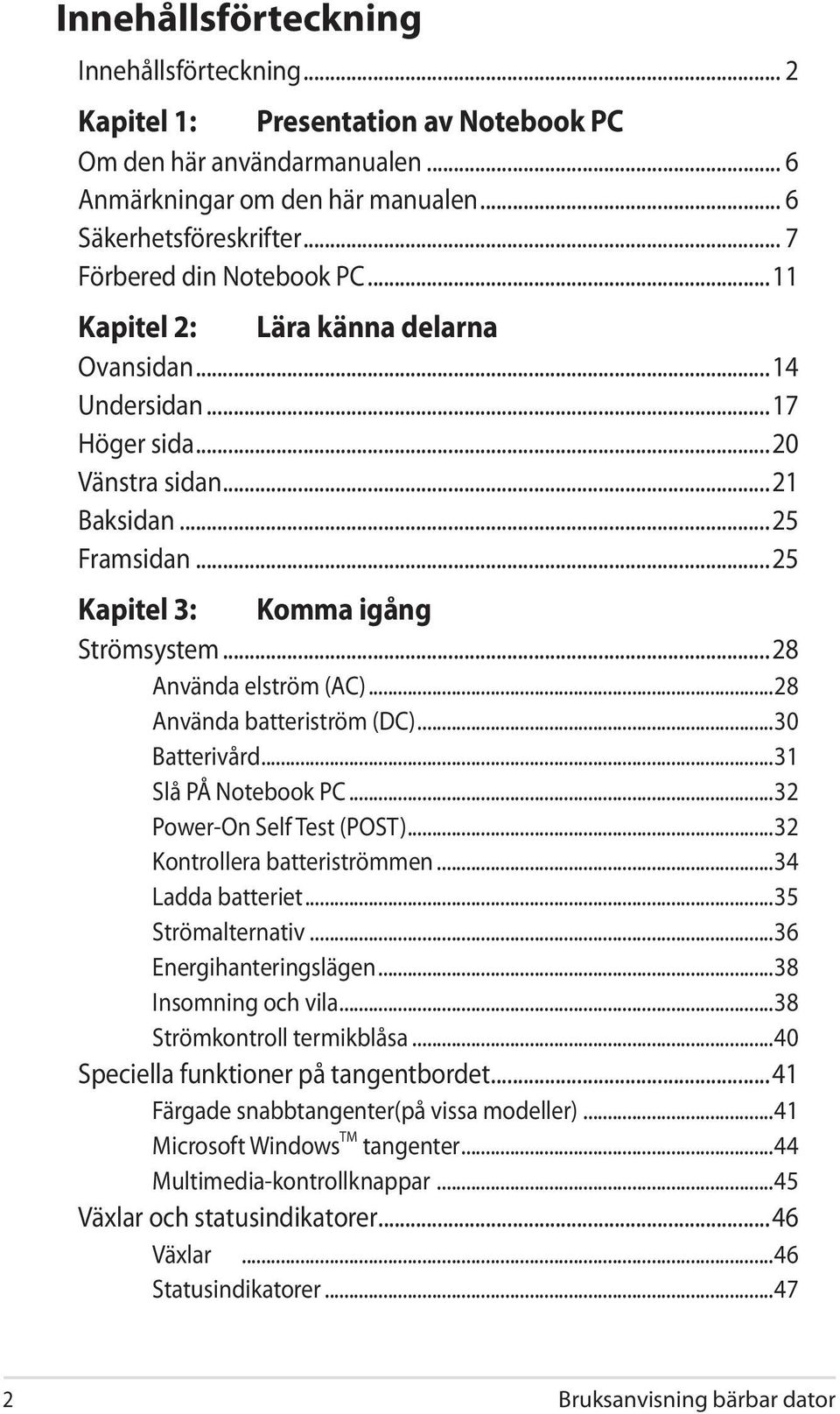 ..28 Använda elström (AC)...28 Använda batteriström (DC)...30 Batterivård...31 Slå PÅ Notebook PC...32 Power-On Self Test (POST)...32 Kontrollera batteriströmmen...34 Ladda batteriet.