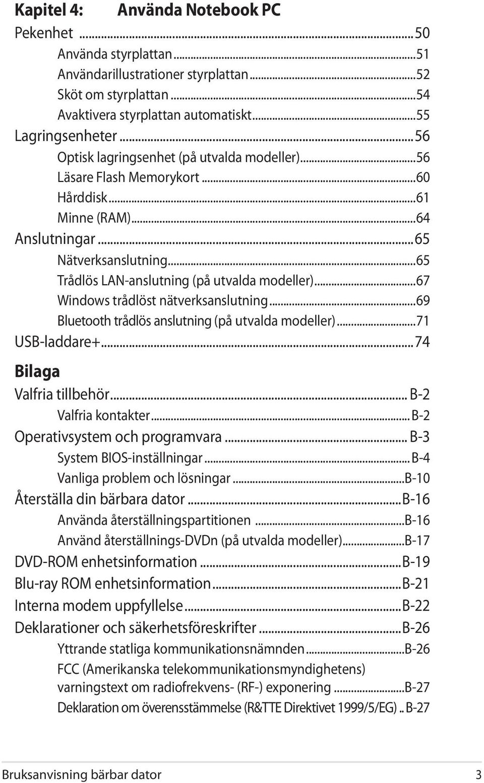 ..67 Windows trådlöst nätverksanslutning...69 Bluetooth trådlös anslutning (på utvalda modeller)...71 USB-laddare+...74 Bilaga Valfria tillbehör... B-2 Valfria kontakter.