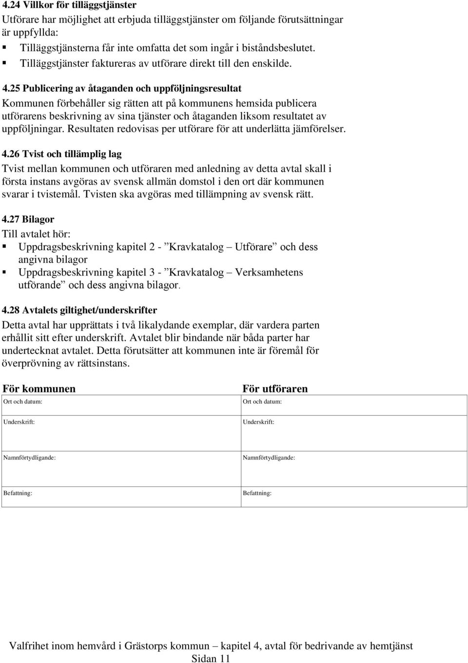 25 Publicering av åtaganden och uppföljningsresultat Kommunen förbehåller sig rätten att på kommunens hemsida publicera utförarens beskrivning av sina tjänster och åtaganden liksom resultatet av