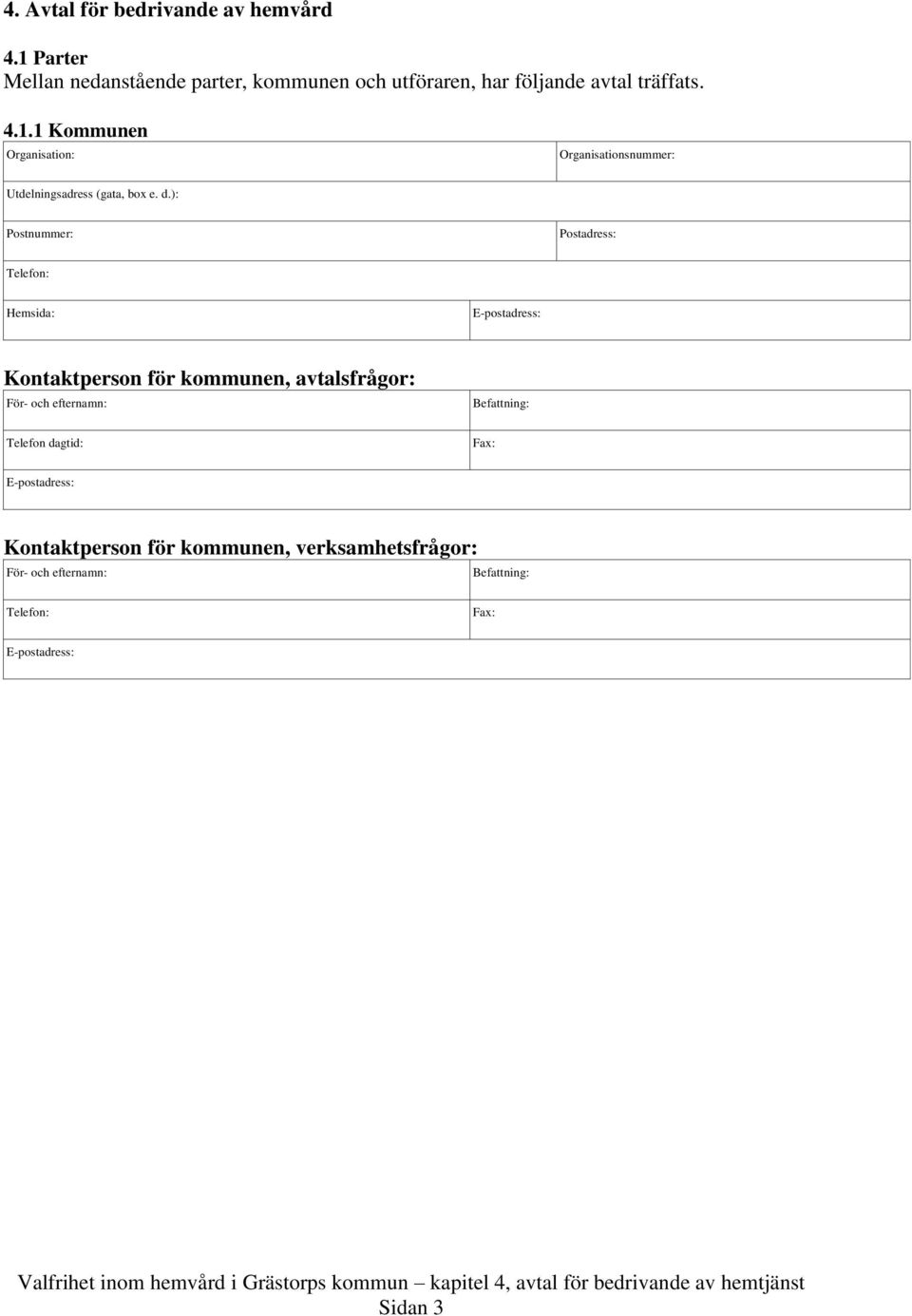 d.): Postnummer: Postadress: Telefon: Hemsida: Kontaktperson för kommunen, avtalsfrågor: För- och