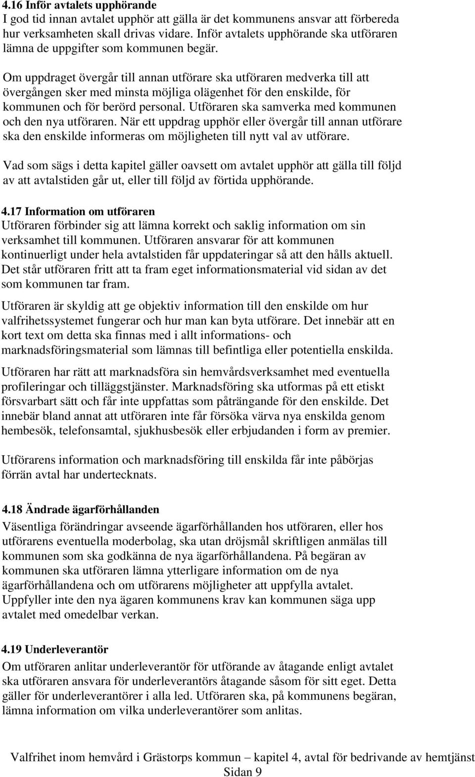 Om uppdraget övergår till annan utförare ska utföraren medverka till att övergången sker med minsta möjliga olägenhet för den enskilde, för kommunen och för berörd personal.