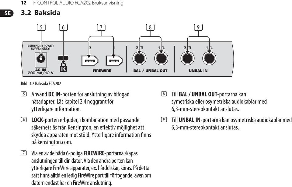 Ytterligare information finns på kensington.com. (7) Via en av de båda 6-poliga FIREWIRE-portarna skapas anslutningen till din dator. Via den andra porten kan ytterligare FireWire apparater, ex.