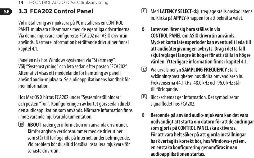 Välj Systemstyrning och leta sedan efter posten FCA202. Alternativt visas ett meddelande för hämtning av panel i använd audio-mjukvara. Se audioapplikationens handbok för mer information.