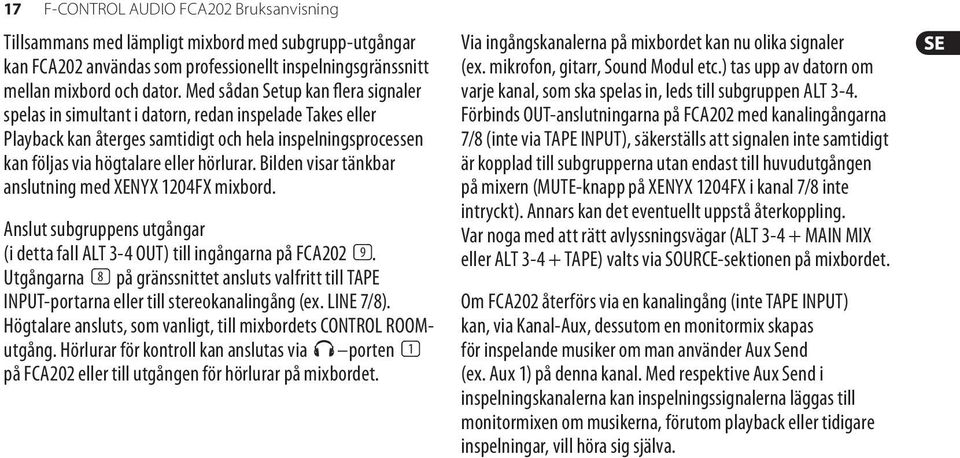 Bilden visar tänkbar anslutning med XENYX 1204FX mixbord. Anslut subgruppens utgångar (i detta fall ALT 3-4 OUT) till ingångarna på FCA202 (9).