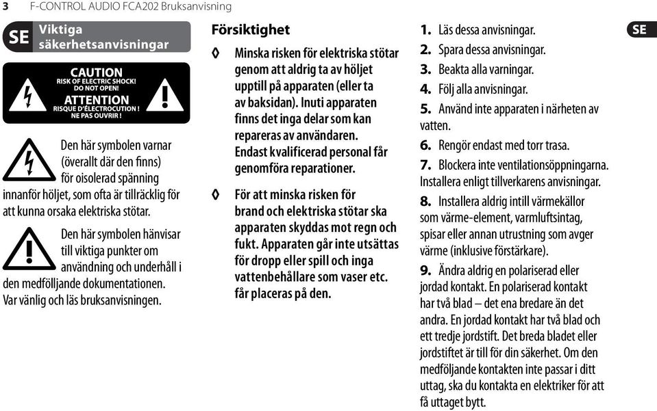 Försiktighet Minska risken för elektriska stötar genom att aldrig ta av höljet upptill på apparaten (eller ta av baksidan). Inuti apparaten finns det inga delar som kan repareras av användaren.