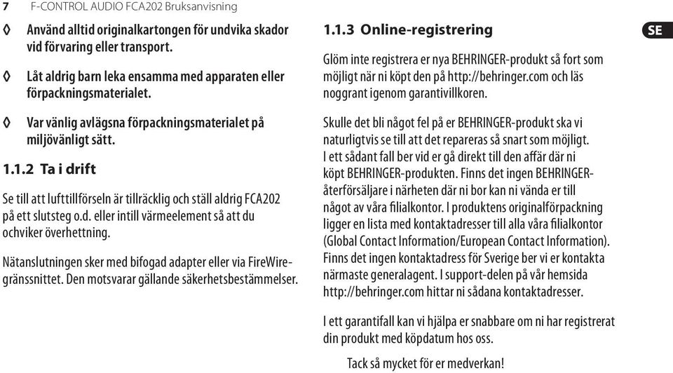 Nätanslutningen sker med bifogad adapter eller via FireWiregränssnittet. Den motsvarar gällande säkerhetsbestämmelser. 1.