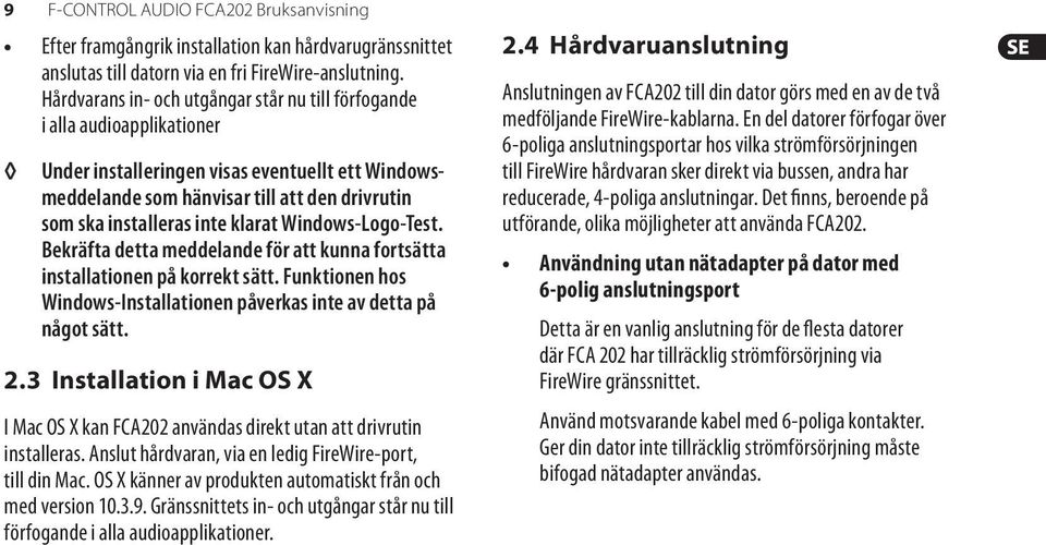 klarat Windows-Logo-Test. Bekräfta detta meddelande för att kunna fortsätta installationen på korrekt sätt. Funktionen hos Windows-Installationen påverkas inte av detta på något sätt. 2.