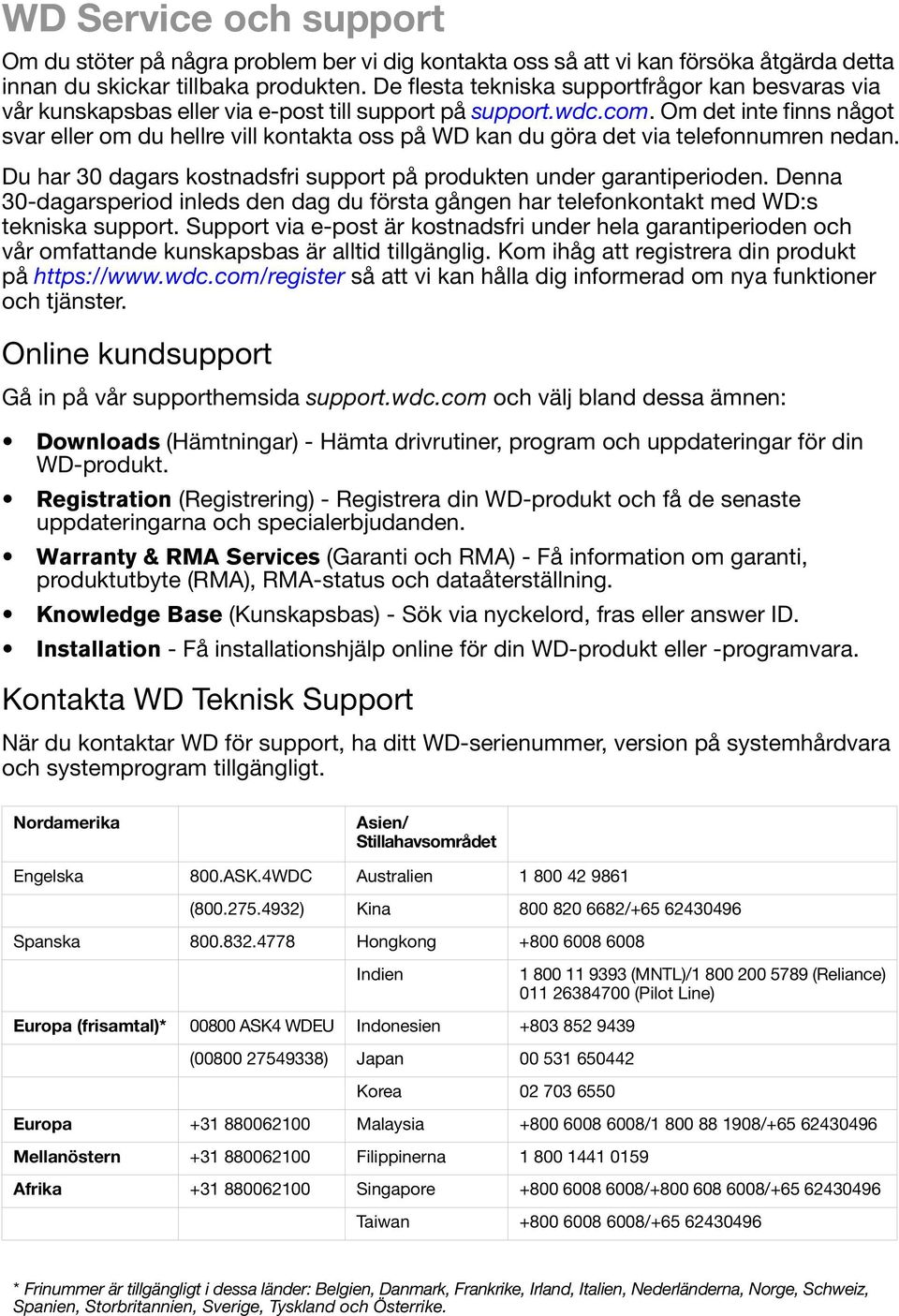 Om det inte finns något svar eller om du hellre vill kontakta oss på WD kan du göra det via telefonnumren nedan. Du har 30 dagars kostnadsfri support på produkten under garantiperioden.