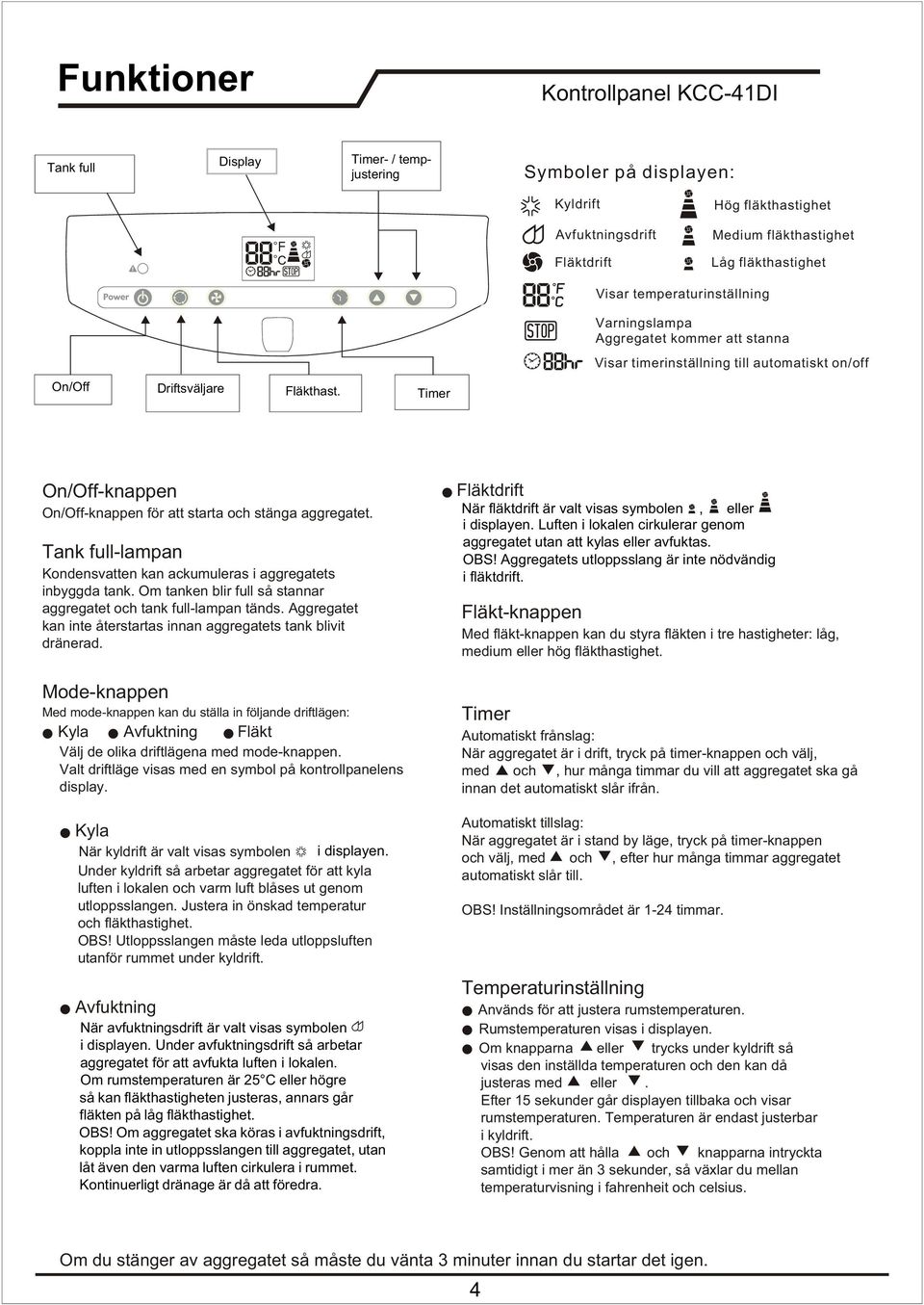 Timer On/Off-knappen On/Off-knappen för att starta och stänga aggregatet. Tank full-lampan Kondensvatten kan ackumuleras i aggregatets inbyggda tank.