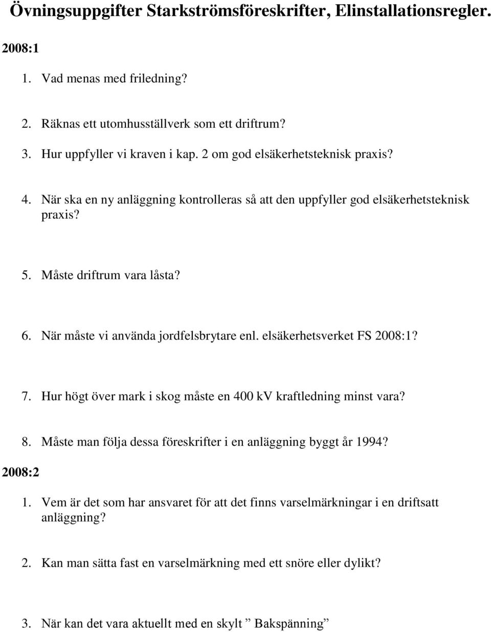 När måste vi använda jordfelsbrytare enl. elsäkerhetsverket FS 2008:1? 7. Hur högt över mark i skog måste en 400 kv kraftledning minst vara? 2008:2 8.