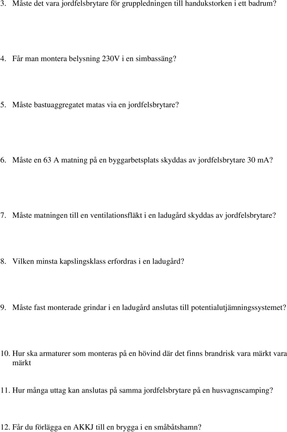 Måste matningen till en ventilationsfläkt i en ladugård skyddas av jordfelsbrytare? 8. Vilken minsta kapslingsklass erfordras i en ladugård? 9.