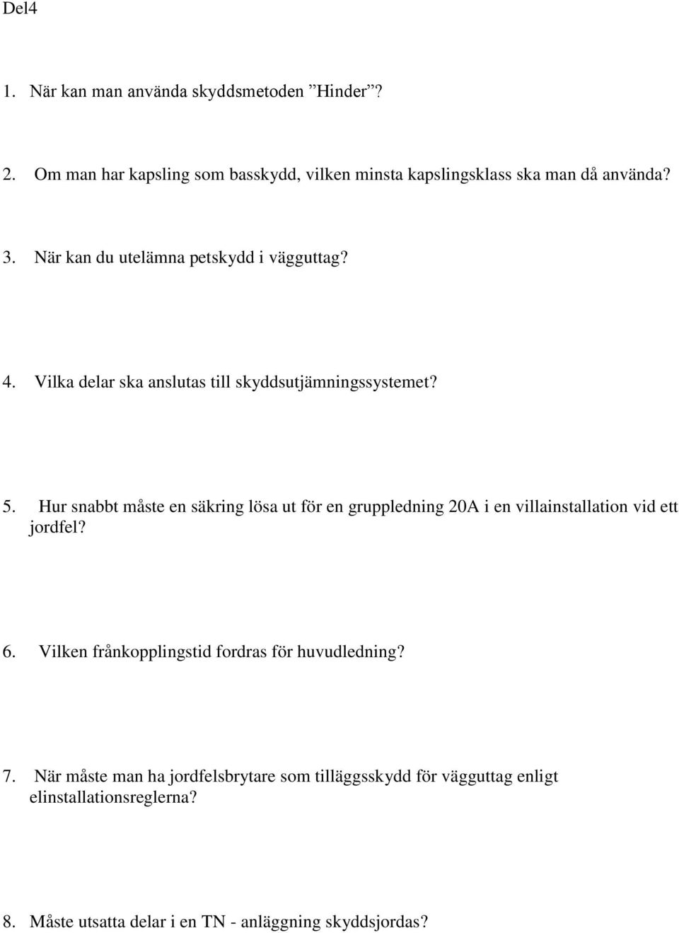 Hur snabbt måste en säkring lösa ut för en gruppledning 20A i en villainstallation vid ett jordfel? 6.