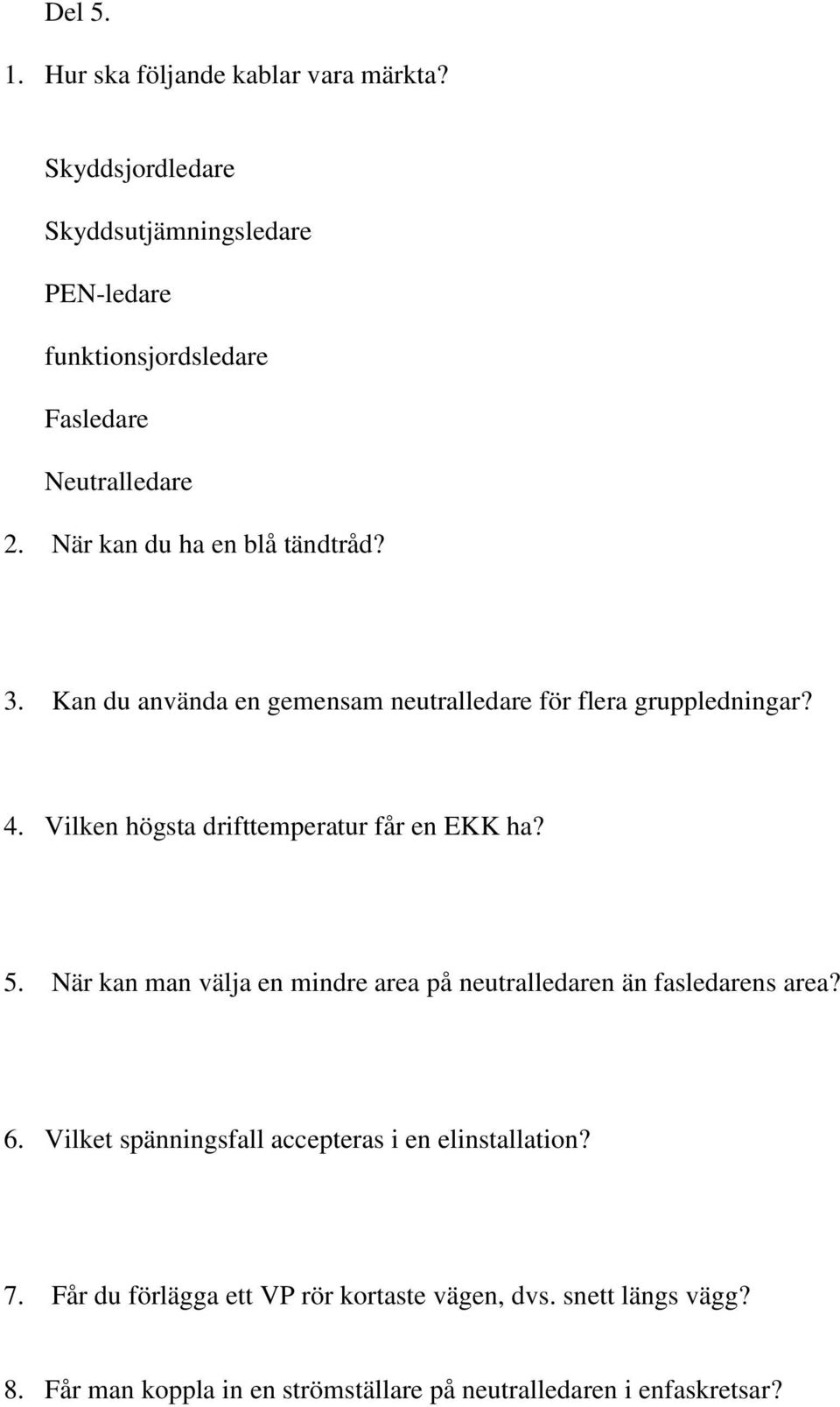 Kan du använda en gemensam neutralledare för flera gruppledningar? 4. Vilken högsta drifttemperatur får en EKK ha? 5.